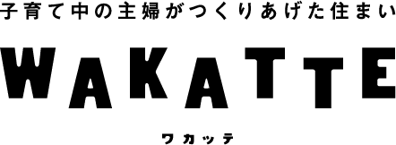 子育て中の主婦がつくりあげた住まい WAKATTE